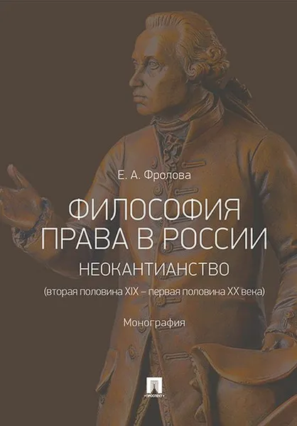 Обложка книги Философия права в России. Неокантианство (вторая половина XIX – первая половина XX века), Фролова Е.А.