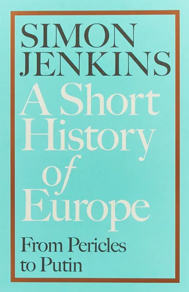 Обложка книги A Short History of Europe: From Pericles to Putin, Simon Jenkins