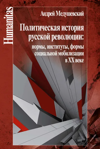 Обложка книги Политическая история русской революции: нормы, институты, формы социальной мобилизации в ХХ веке, Медушевский Андрей Николаевич