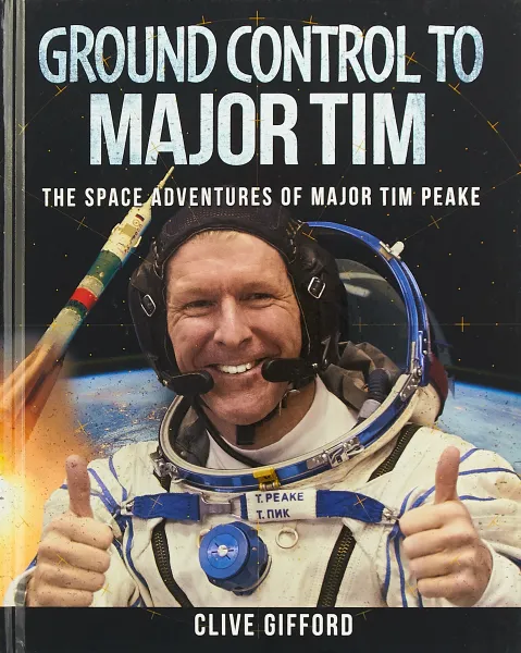 Обложка книги Ground Control to Major Tim: The Space Adventures of Major Tim Peake, Clive Gifford