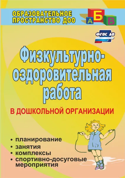 Обложка книги Физкультурно-оздоровительная работа в ДО: планирование, занятия, комплексы, спортивно-досуговые мероприятия, О. Ф. Горбатенко, Т. А. Кардаильская, Г. П. Попова