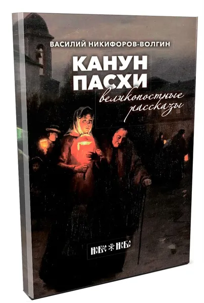 Обложка книги Канун Пасхи. Великопостные рассказы. Василий Никифоров-Волгин, Никифоров-Волгин Василий Акимович