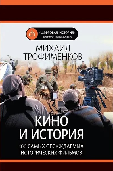 Обложка книги Кино и история. 100 самых обсуждаемых исторических фильмов, Трофименков Михаил Сергеевич