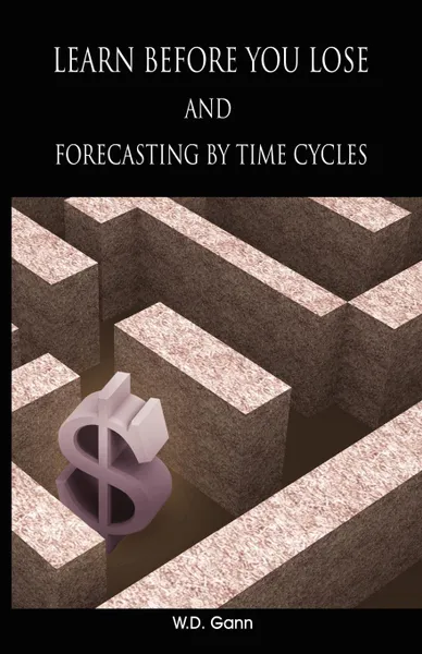 Обложка книги Learn before you lose AND forecasting by time cycles, W. D. Gann