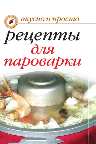 Обложка книги Вкусные рецепты для пароварки. Вкусно и просто, И.А. Перова