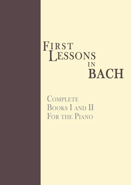 Обложка книги First Lessons in Bach, Complete. For the Piano, Johann Sebastian Bach