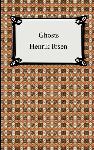 Обложка книги Ghosts, Henrik Johan Ibsen, R. Farquharson Sharp
