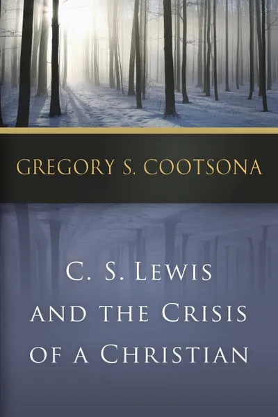 Обложка книги C. S. Lewis and the Crisis of a Christian, Gregory S. Cootsona