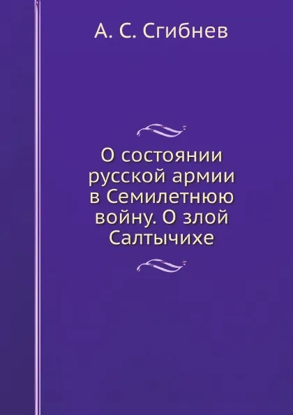 Обложка книги О состоянии русской армии в Семилетнюю войну. О злой Салтычихе, А. С. Сгибнев