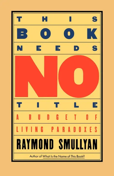 Обложка книги This Book Needs No Title. A Budget of Living Paradoxes, Raymond Smullyan