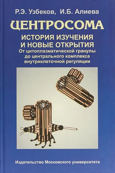 Обложка книги Центросома. История изучения и новые открытия. От цитоплазматической гранулы до центрального комплекса внутриклеточной регуляции, Р. э. Узбеков,И. Б. Алиева