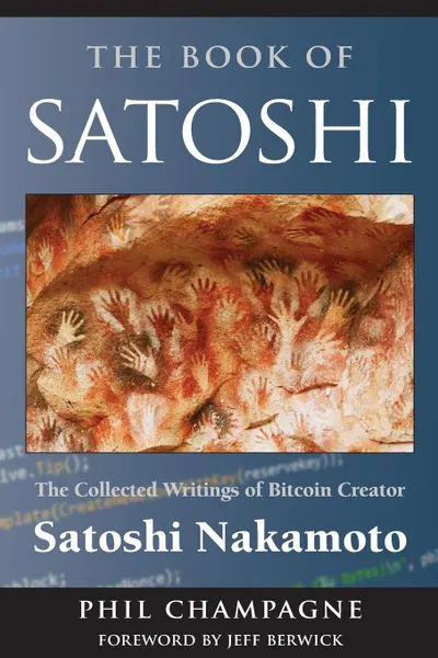 Обложка книги The Book of Satoshi. The Collected Writings of Bitcoin Creator Satoshi Nakamoto, Phil Champagne