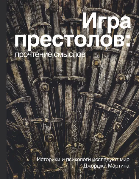 Обложка книги Игра престолов. Прочтение смыслов. Историки и психологи исследуют мир Джорджа Мартина, Мария Штейнман,Артем Ефимов,Владимир Берхин