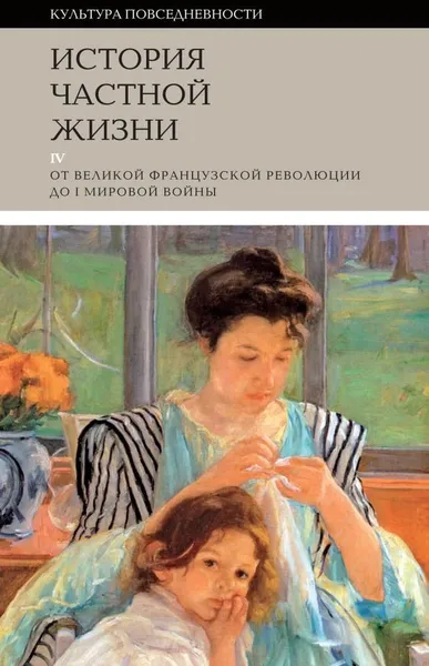 Обложка книги История частной жизни. Том 4. От Великой Французской революции до I Мировой войны, Ален Корбен,Мишель Перро