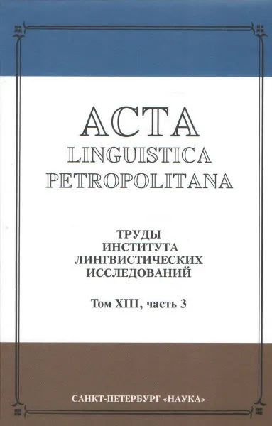 Обложка книги Acta Linguistica Petrolitana. Труды Института лингвистических исследований РАН. Том 13. Часть 3, Николай Казанский