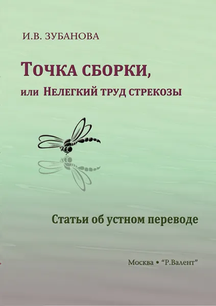 Обложка книги Точка сборки, или Нелегкий труд стрекозы. Статьи об устном переводе, И. В. Зубанова