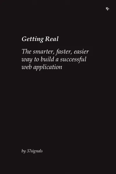 Обложка книги Getting Real. The Smarter, Faster, Easier Way to Build a Successful Web Application, Jason Fried, Heinemeier David Hansson, Matthew Linderman