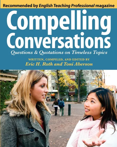 Обложка книги Compelling Conversations. Questions and Quotations on Timeless Topics, Eric   Hermann Roth, Toni   W. Aberson