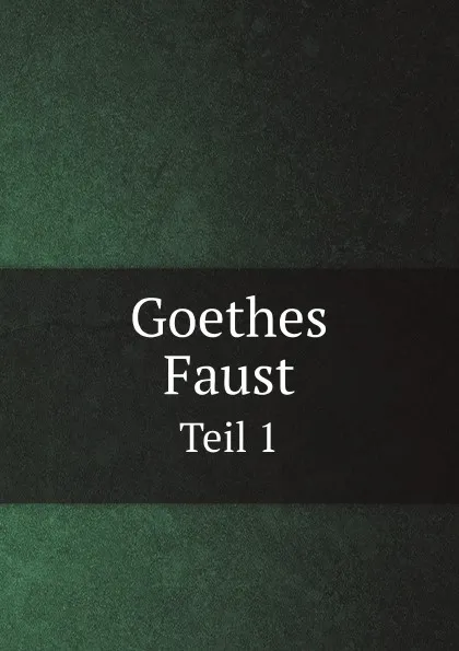 Обложка книги Goethes Faust. Tragodie erster Teil mit Kommentaren, J. W. Goethe