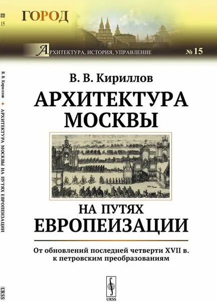 Обложка книги Архитектура Москвы на путях европеизации. От обновлений последней четверти XVII в. к петровским преобразованиям, В. В. Кириллов