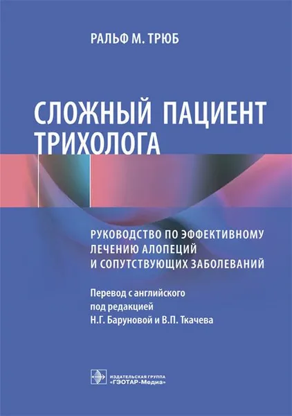 Обложка книги Сложный пациент трихолога. Руководство по эффективному лечению алопеций и сопутствующих заболеваний, Трюб Р.М.; Пер. с англ.; Под ред. Н.Г. Баруновой, В.П. Ткачева