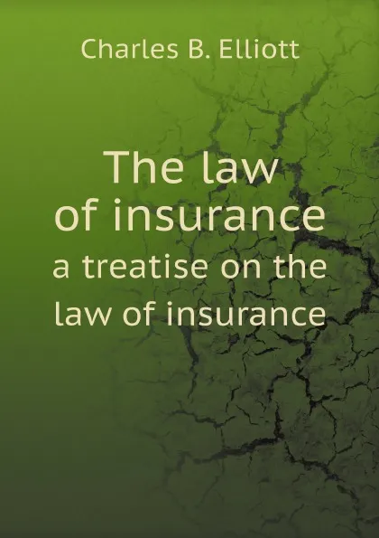 Обложка книги The law of insurance. a treatise on the law of insurance, Charles B. Elliott