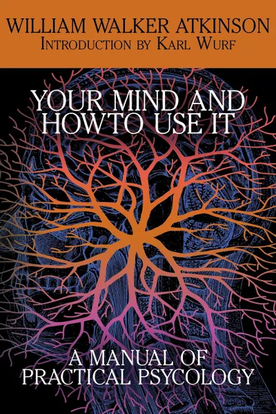 Обложка книги Your Mind and How to Use It. A Manual of Practical Psychology, William Walker Atkinson