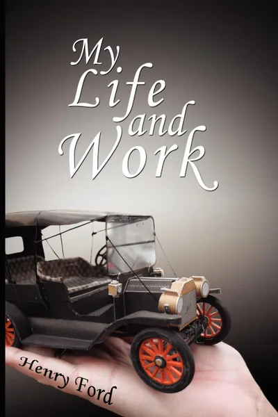 Обложка книги My Life and Work. An Autobiography of Henry Ford, Henry Ford