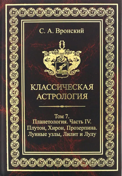 Обложка книги Классическая астрология. Том 7. Планетология. Часть 4. Плутон, Хирон, Прозерпина, Лунные узлы, Лилит, Вронский Сергей Алексеевич