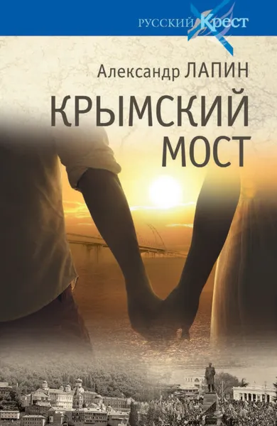 Обложка книги Крымский мост. Роман-путешествие. В пространстве, времени и самом себе, Лапин А.А.