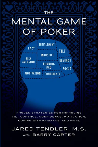 Обложка книги The Mental Game of Poker. Proven Strategies for Improving Tilt Control, Confidence, Motivation, Coping with Variance, and More, Jared Tendler, Barry Carter