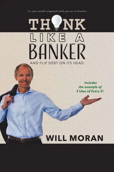 Обложка книги Think Like a Banker. And Flip Debt on Its Head, Will Moran
