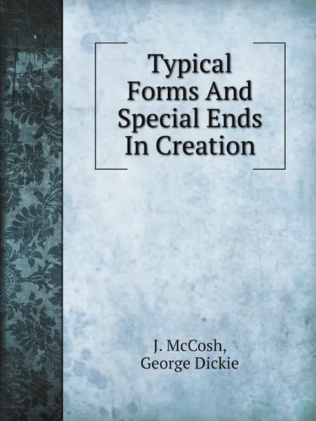 Обложка книги Typical Forms And Special Ends In Creation, J. McCosh, George Dickie