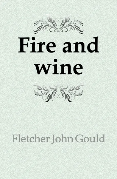 Обложка книги Fire and wine, Fletcher John Gould