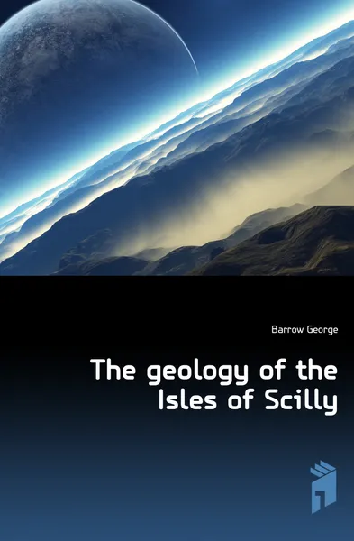 Обложка книги The geology of the Isles of Scilly, Barrow George