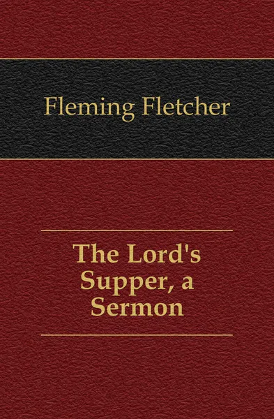 Обложка книги The Lords Supper, a Sermon, Fleming Fletcher