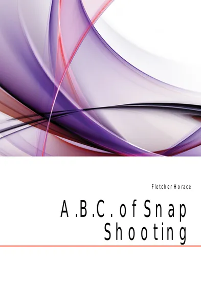 Обложка книги A.B.C. of Snap Shooting, Fletcher Horace