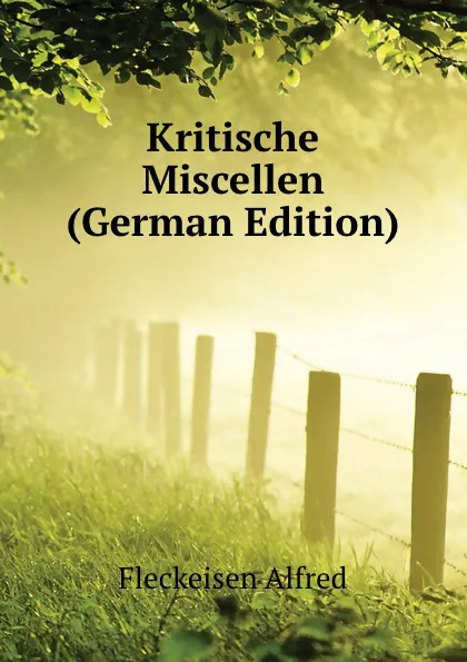 Обложка книги Kritische Miscellen (German Edition), Fleckeisen Alfred