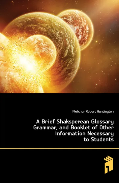 Обложка книги A Brief Shaksperean Glossary Grammar, and Booklet of Other Information Necessary to Students, Fletcher Robert Huntington