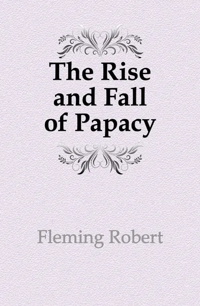 Обложка книги The Rise and Fall of Papacy, Fleming Robert