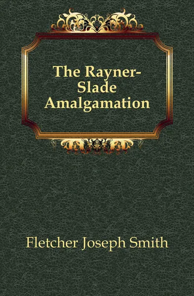 Обложка книги The Rayner-Slade Amalgamation, Fletcher Joseph Smith