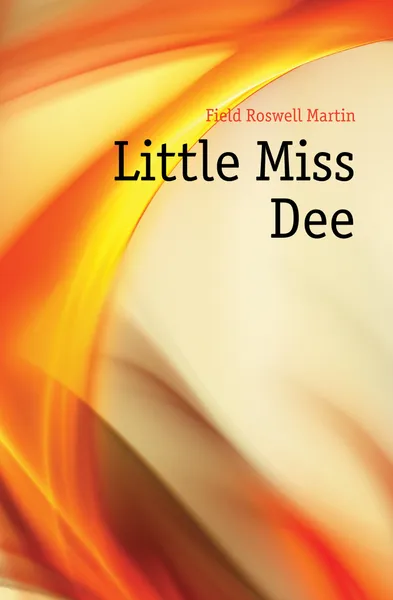 Обложка книги Little Miss Dee, Field Roswell Martin