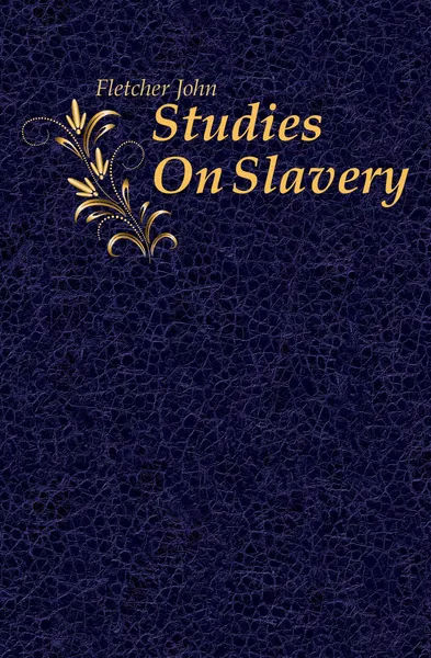 Обложка книги Studies On Slavery, John Fletcher