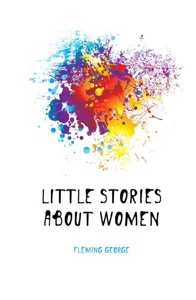 Обложка книги Little Stories About Women, Fleming George