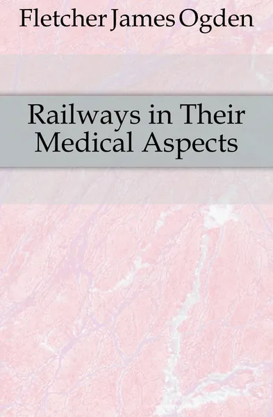 Обложка книги Railways in Their Medical Aspects, Fletcher James Ogden