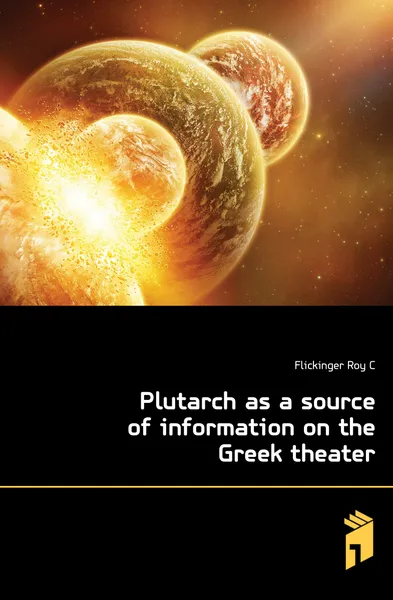 Обложка книги Plutarch as a source of information on the Greek theater, Roy C. Flickinger