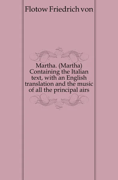 Обложка книги Martha. (Martha) Containing the Italian text, with an English translation and the music of all the principal airs, Flotow Friedrich von