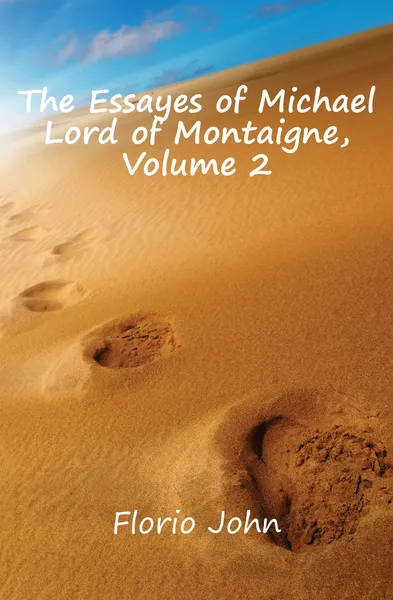 Обложка книги The Essayes of Michael Lord of Montaigne, Volume 2, Florio John