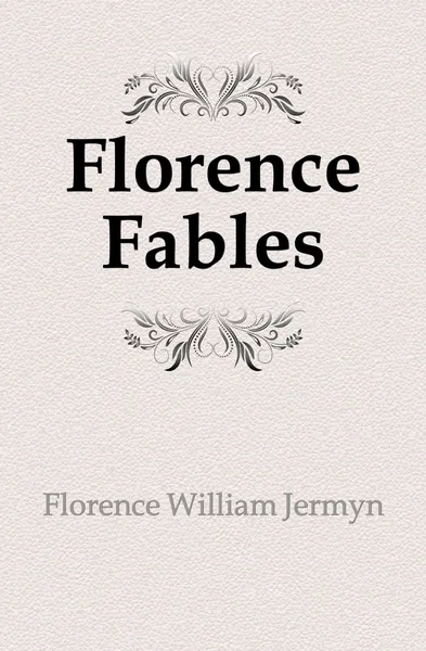 Обложка книги Florence Fables, Florence William Jermyn