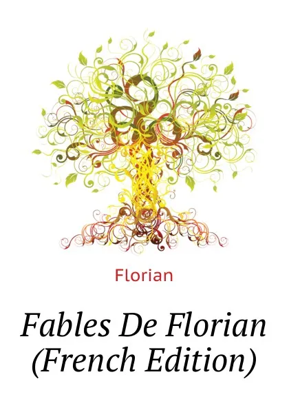 Обложка книги Fables De Florian (French Edition), Florian